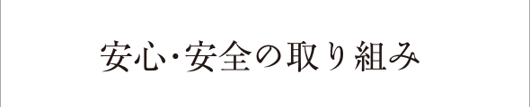 安心・安全の取り組み